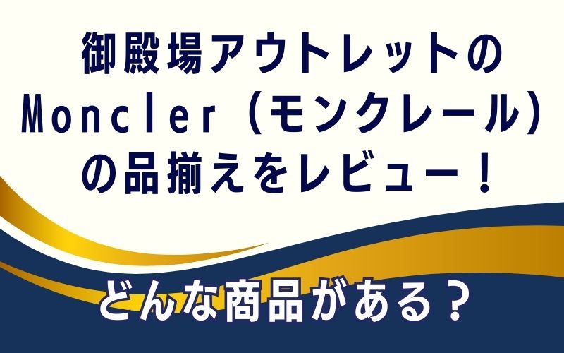 御殿場アウトレットのMoncler（モンクレール）の品揃えをレビュー！どんな商品がある？