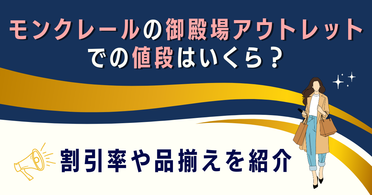 モンクレールの御殿場アウトレットでの値段はいくら？割引率や品揃えを紹介