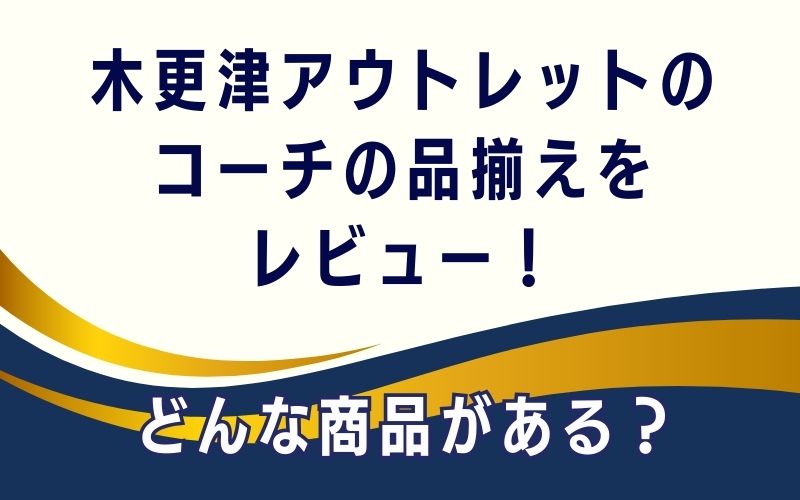 木更津アウトレットのコーチの品揃えをレビュー!どんな商品がある?